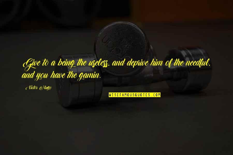 Cantaloupe Quotes By Victor Hugo: Give to a being the useless, and deprive