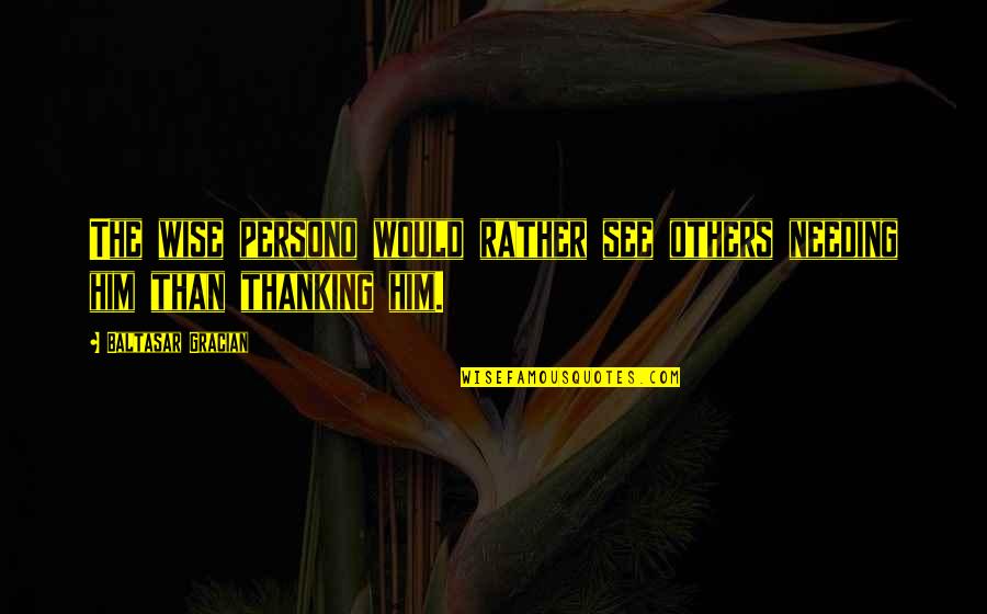 Cantamessa Red Quotes By Baltasar Gracian: The wise persono would rather see others needing Cantamessa Red Quotes By Baltasar Gracian: The wise persono would rather see others needing