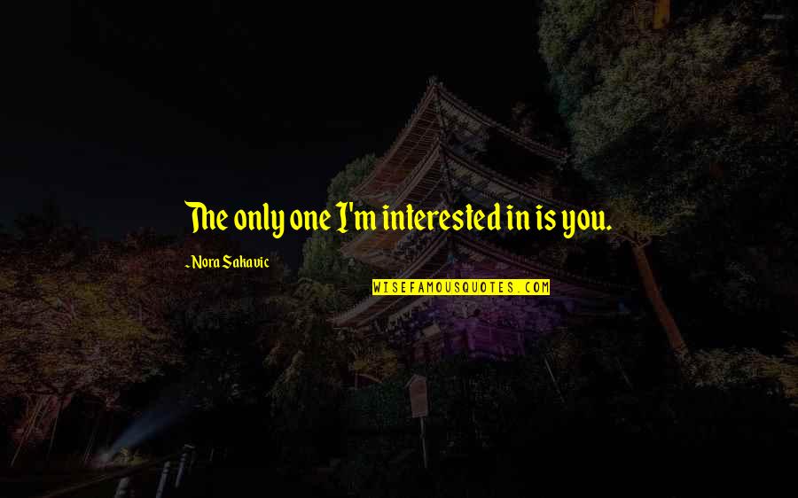 Cantamessa Red Quotes By Nora Sakavic: The only one I'm interested in is you. Cantamessa Red Quotes By Nora Sakavic: The only one I'm interested in is you.