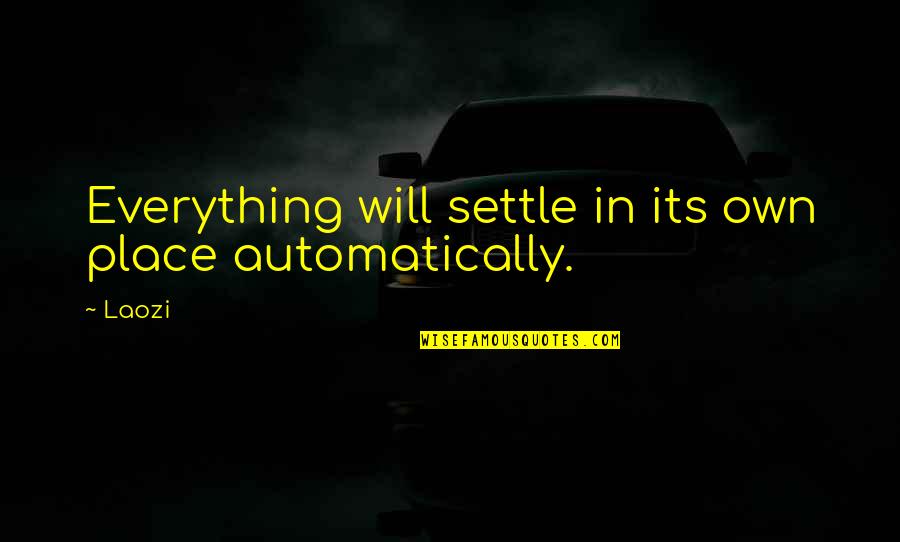 Cantamia Quotes By Laozi: Everything will settle in its own place automatically.