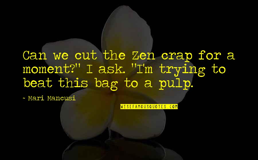 Cantamia Quotes By Mari Mancusi: Can we cut the Zen crap for a