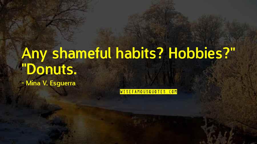 Cantamia Quotes By Mina V. Esguerra: Any shameful habits? Hobbies?" "Donuts.