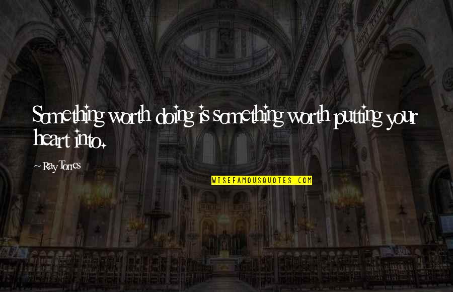 Cantamos Americanos Quotes By Ray Torres: Something worth doing is something worth putting your