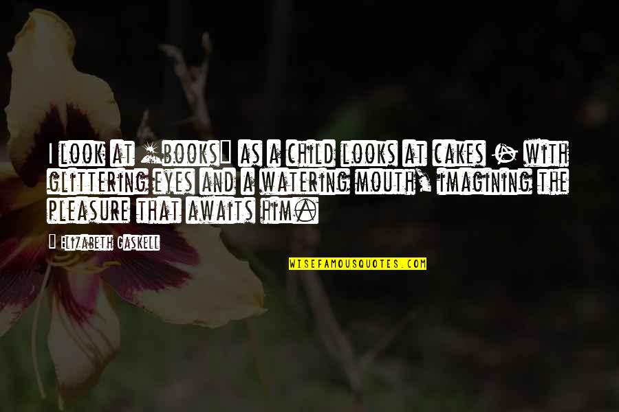 Cantantes Argentinos Quotes By Elizabeth Gaskell: I look at [books] as a child looks