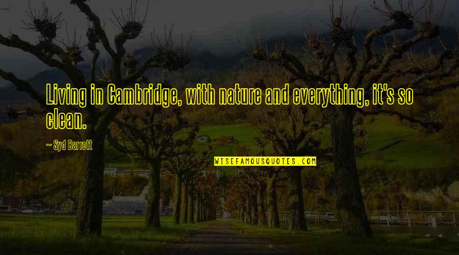 Cantar De Mio Cid Quotes By Syd Barrett: Living in Cambridge, with nature and everything, it's