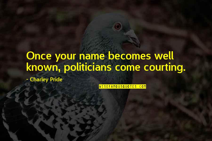 Cantar Quotes By Charley Pride: Once your name becomes well known, politicians come Cantar Quotes By Charley Pride: Once your name becomes well known, politicians come