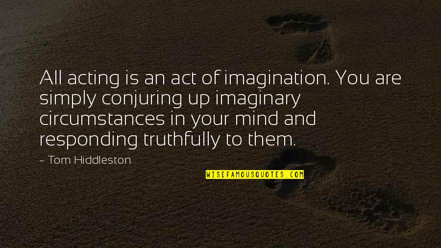 Cantar Quotes By Tom Hiddleston: All acting is an act of imagination. You Cantar Quotes By Tom Hiddleston: All acting is an act of imagination. You