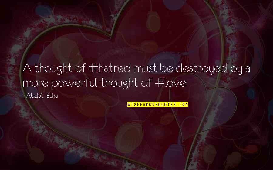 Cantarang Quotes By Abdu'l- Baha: A thought of #hatred must be destroyed by