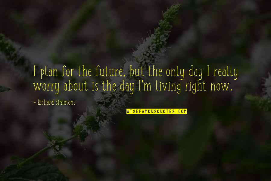 Cantare Cantaras Quotes By Richard Simmons: I plan for the future, but the only Cantare Cantaras Quotes By Richard Simmons: I plan for the future, but the only