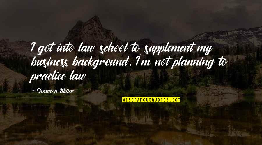 Cantarella School Quotes By Shannon Miller: I got into law school to supplement my Cantarella School Quotes By Shannon Miller: I got into law school to supplement my