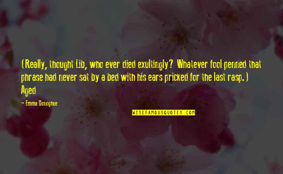 Cantarella Ust Quotes By Emma Donoghue: (Really, thought Lib, who ever died exultingly? Whatever