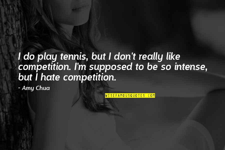 Cantares Quotes By Amy Chua: I do play tennis, but I don't really Cantares Quotes By Amy Chua: I do play tennis, but I don't really