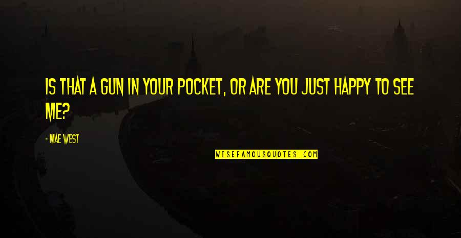 Cantarile Penticostarului Quotes By Mae West: Is that a gun in your pocket, or