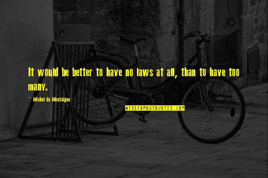 Cantarile Regatului Quotes By Michel De Montaigne: It would be better to have no laws Cantarile Regatului Quotes By Michel De Montaigne: It would be better to have no laws