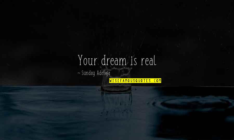 Cantarile Regatului Quotes By Sunday Adelaja: Your dream is real Cantarile Regatului Quotes By Sunday Adelaja: Your dream is real
