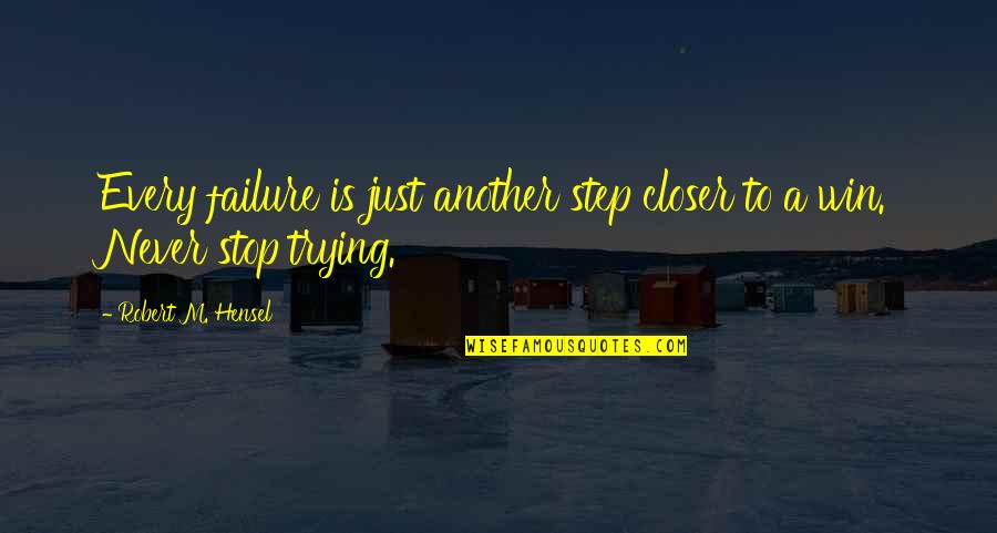 Cantarrecio De San Juan Quotes By Robert M. Hensel: Every failure is just another step closer to Cantarrecio De San Juan Quotes By Robert M. Hensel: Every failure is just another step closer to