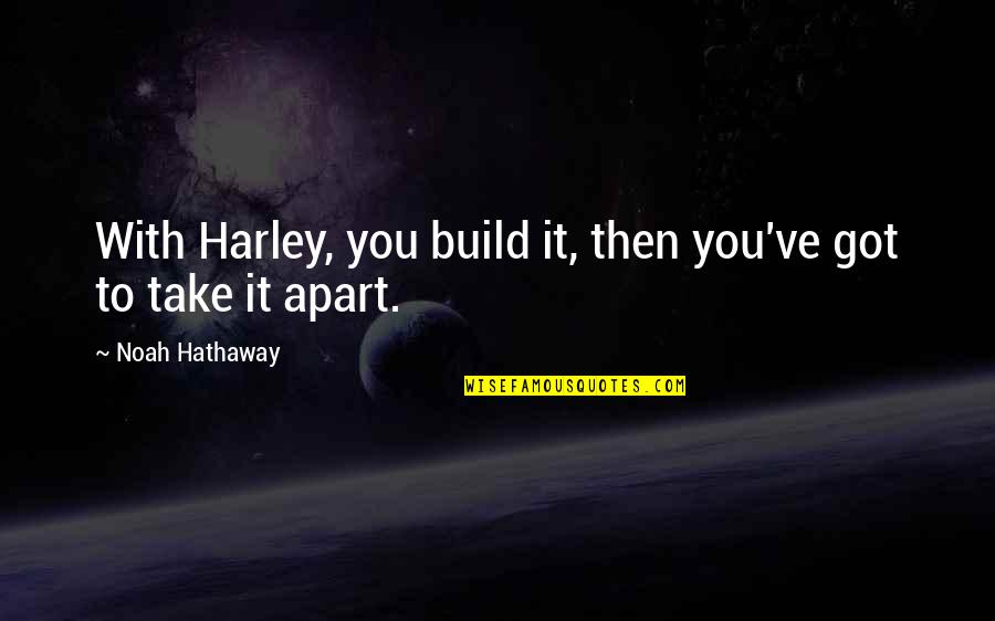 Cantarutti Venezia Quotes By Noah Hathaway: With Harley, you build it, then you've got