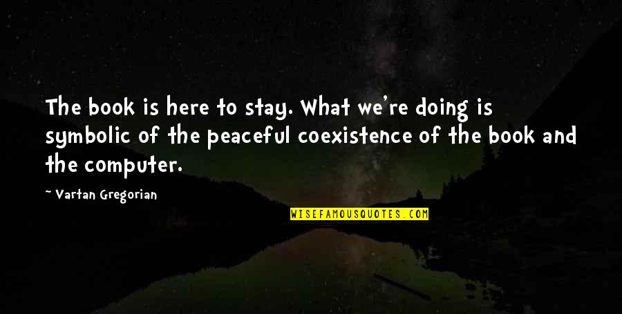 Cantaso Quotes By Vartan Gregorian: The book is here to stay. What we're Cantaso Quotes By Vartan Gregorian: The book is here to stay. What we're