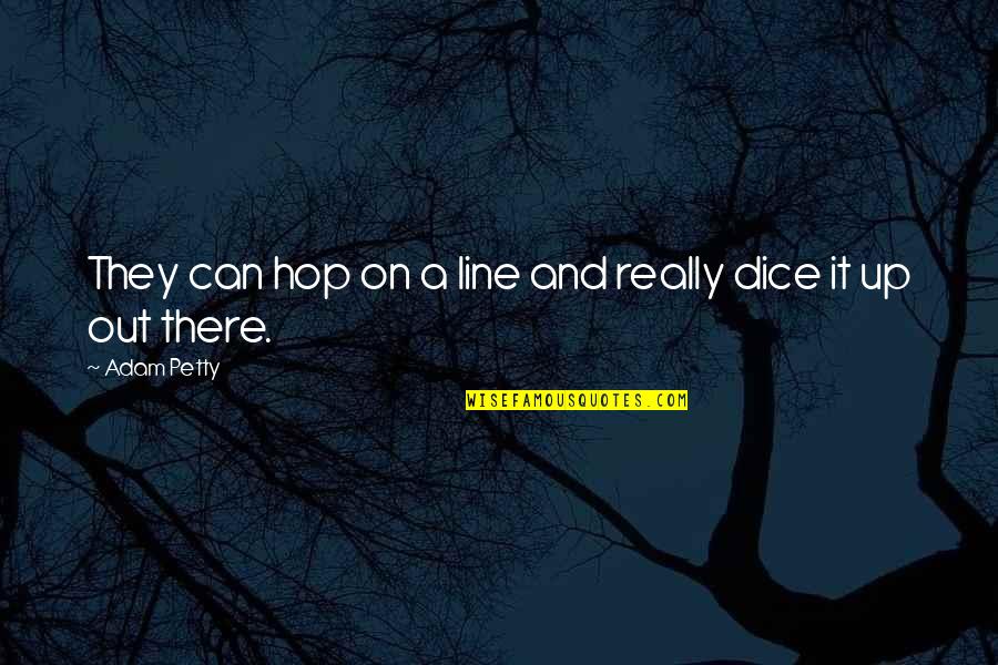 Cantatrice Au Quotes By Adam Petty: They can hop on a line and really