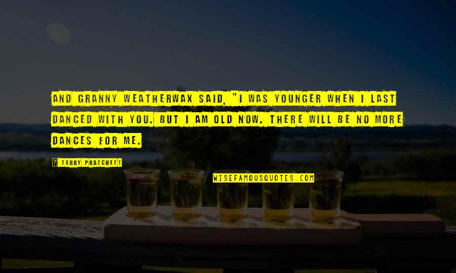 Cantatrice Au Quotes By Terry Pratchett: And Granny Weatherwax said, "I was younger when