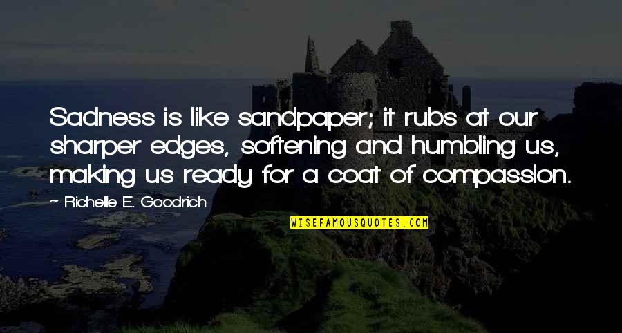 Cantatrice Chauve Quotes By Richelle E. Goodrich: Sadness is like sandpaper; it rubs at our Cantatrice Chauve Quotes By Richelle E. Goodrich: Sadness is like sandpaper; it rubs at our