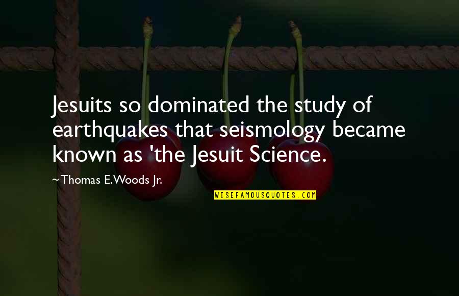 Cantatrice Francaise Quotes By Thomas E. Woods Jr.: Jesuits so dominated the study of earthquakes that