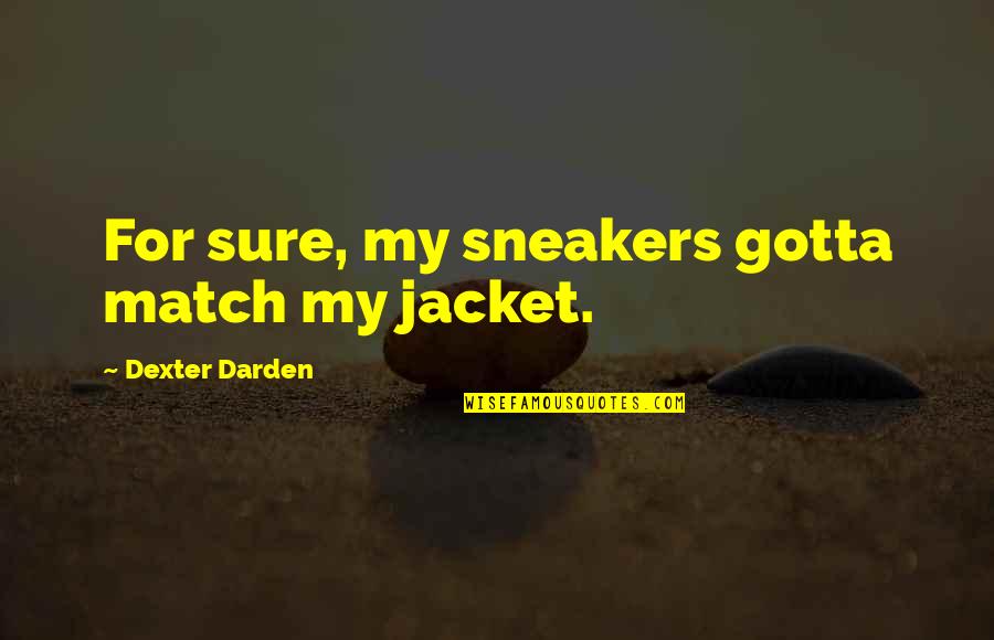Cantdoathingtostopmevideo Quotes By Dexter Darden: For sure, my sneakers gotta match my jacket. Cantdoathingtostopmevideo Quotes By Dexter Darden: For sure, my sneakers gotta match my jacket.