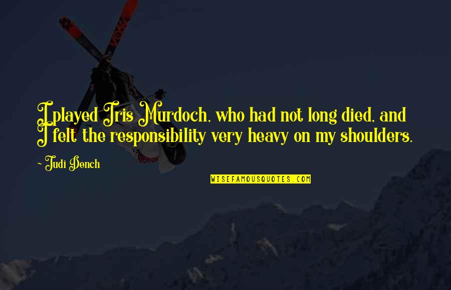 Canteach Quotes By Judi Dench: I played Iris Murdoch, who had not long Canteach Quotes By Judi Dench: I played Iris Murdoch, who had not long
