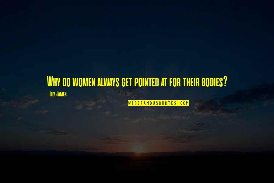 Canteadoras Quotes By Lily James: Why do women always get pointed at for Canteadoras Quotes By Lily James: Why do women always get pointed at for