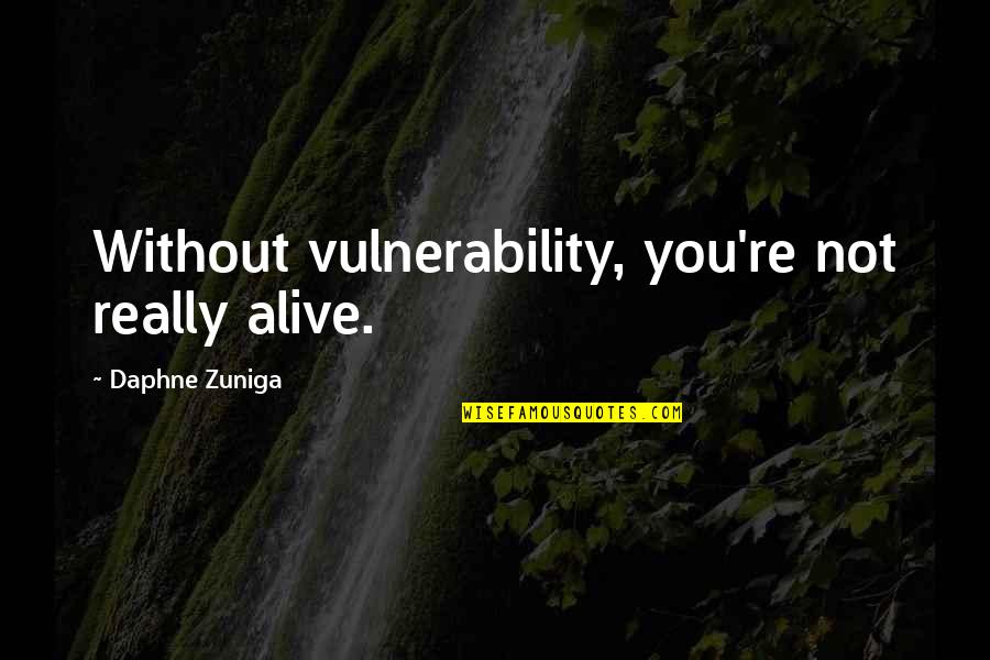 Cantecele Tra Quotes By Daphne Zuniga: Without vulnerability, you're not really alive.