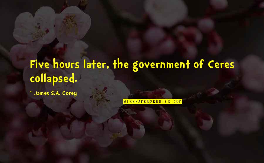 Canted Shot Quotes By James S.A. Corey: Five hours later, the government of Ceres collapsed.