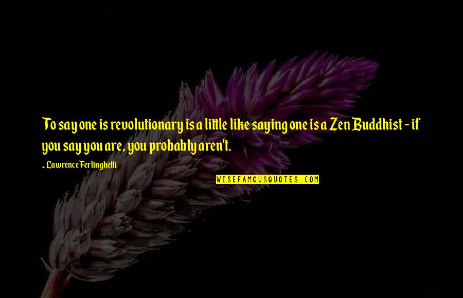 Canted Shot Quotes By Lawrence Ferlinghetti: To say one is revolutionary is a little Canted Shot Quotes By Lawrence Ferlinghetti: To say one is revolutionary is a little