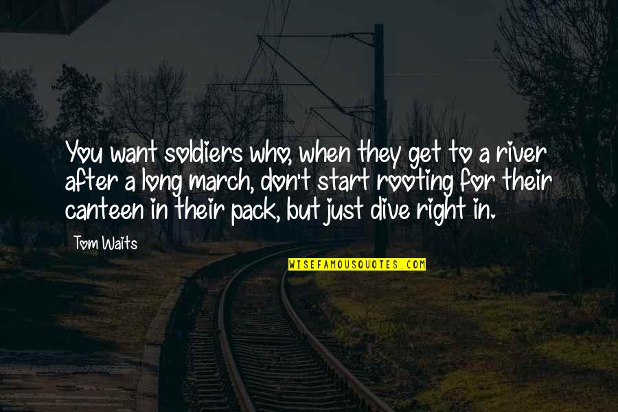 Canteen Quotes By Tom Waits: You want soldiers who, when they get to