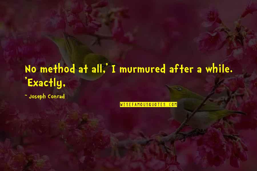 Canteens Quotes By Joseph Conrad: No method at all,' I murmured after a