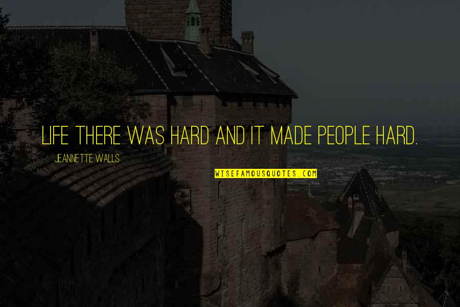 Canteine Quotes By Jeannette Walls: Life there was hard and it made people