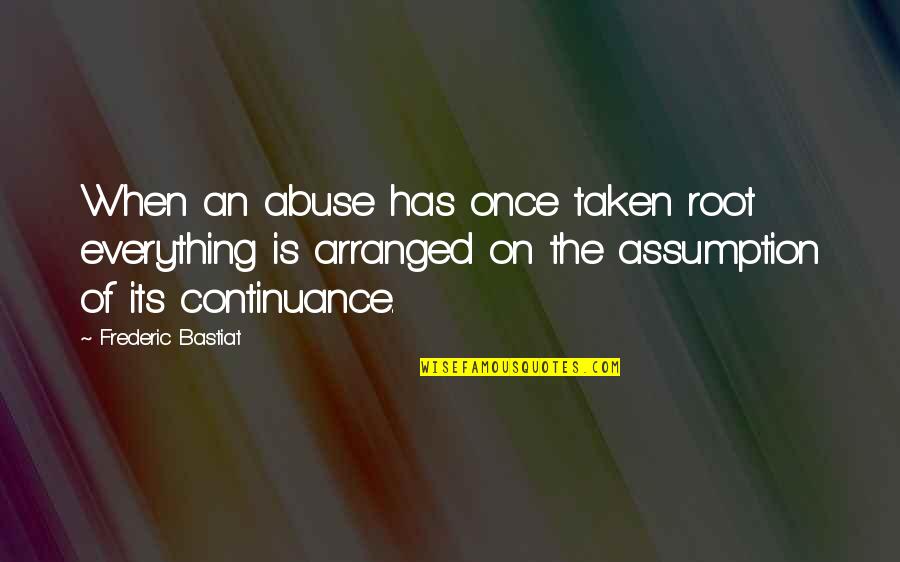 Cantele Amativo Quotes By Frederic Bastiat: When an abuse has once taken root everything