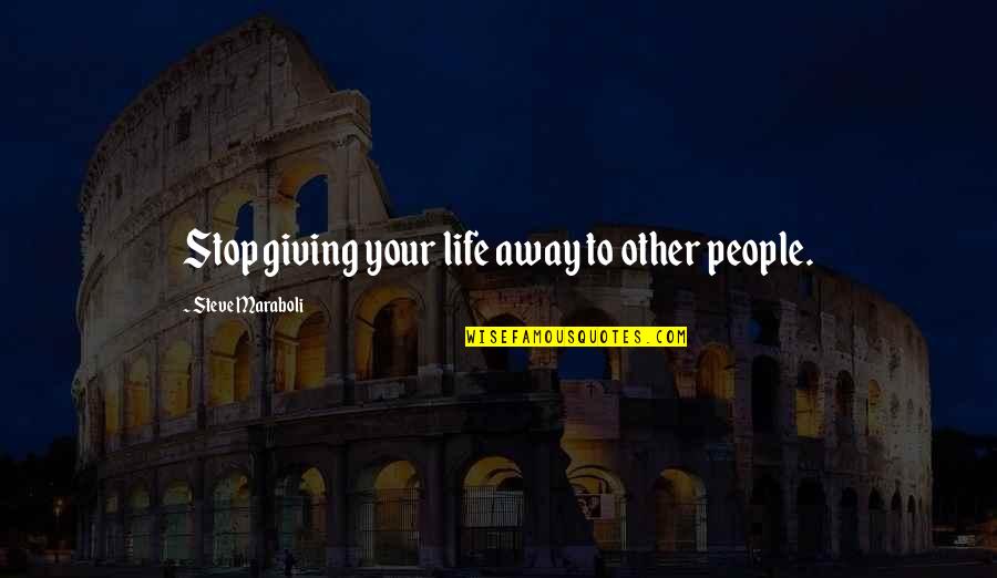 Cantele Amativo Quotes By Steve Maraboli: Stop giving your life away to other people.