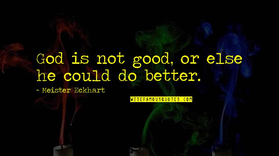 Cantele Chardonnay Quotes By Meister Eckhart: God is not good, or else he could Cantele Chardonnay Quotes By Meister Eckhart: God is not good, or else he could