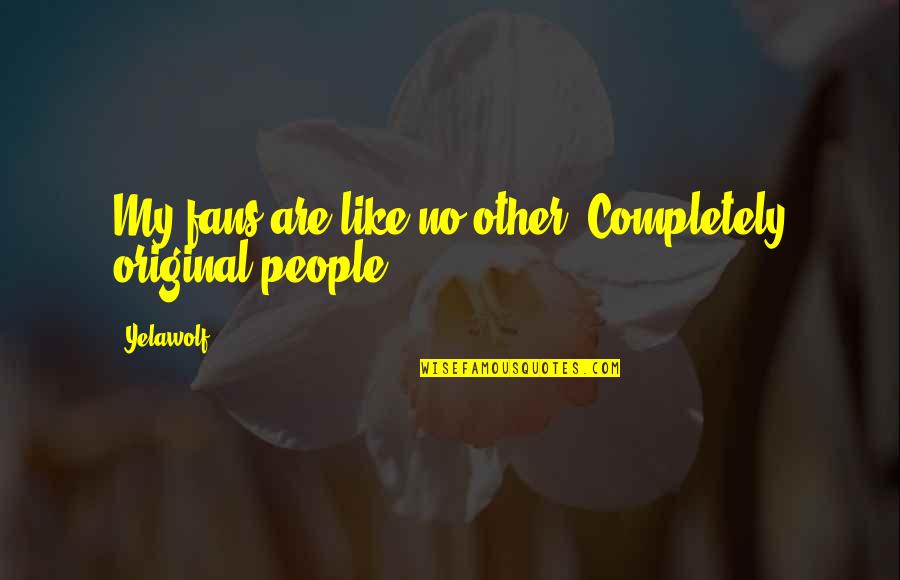Cantelli Conductor Quotes By Yelawolf: My fans are like no other. Completely original