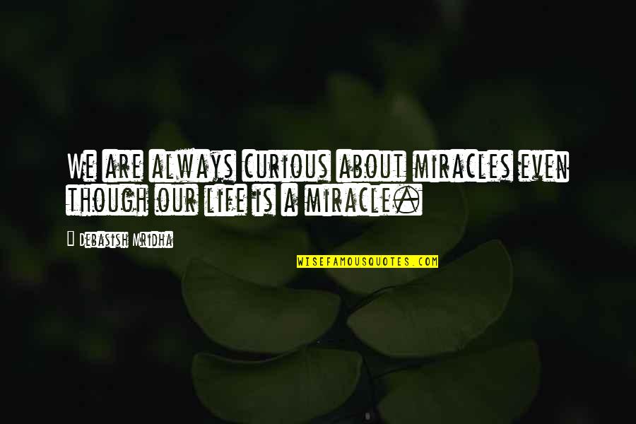 Cantellos Quotes By Debasish Mridha: We are always curious about miracles even though Cantellos Quotes By Debasish Mridha: We are always curious about miracles even though