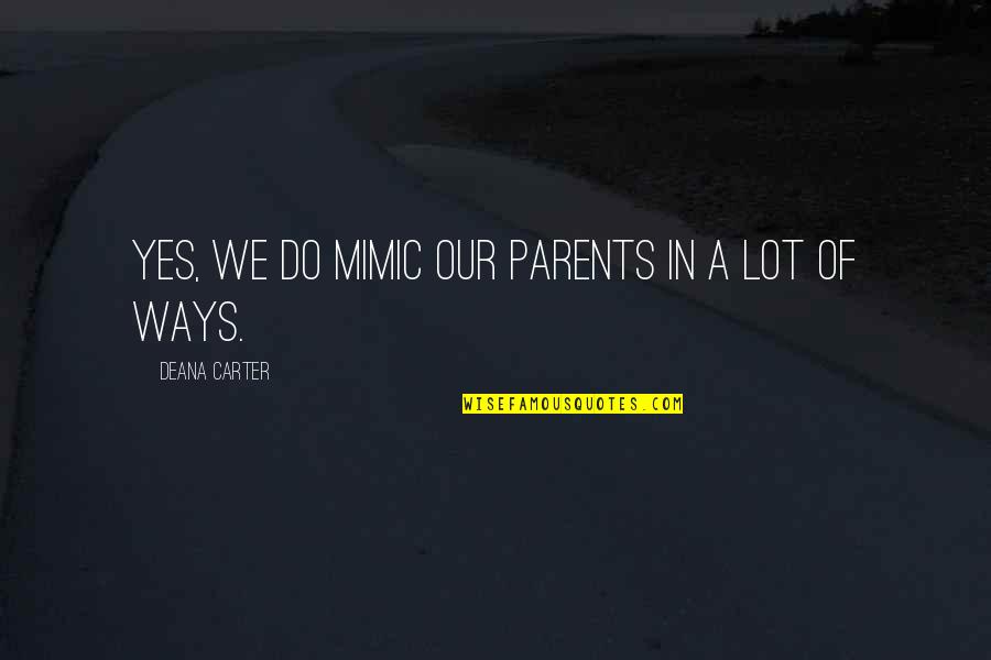 Cantelon Chiropractic Quotes By Deana Carter: Yes, we do mimic our parents in a