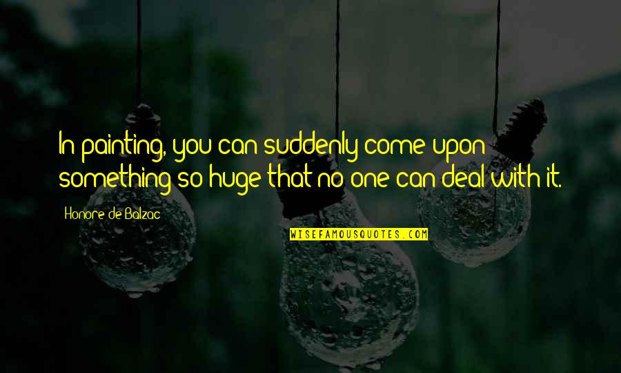 Cantelon Chiropractic Quotes By Honore De Balzac: In painting, you can suddenly come upon something