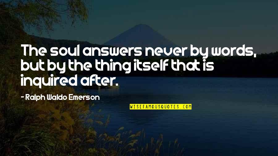Canteras Definicion Quotes By Ralph Waldo Emerson: The soul answers never by words, but by