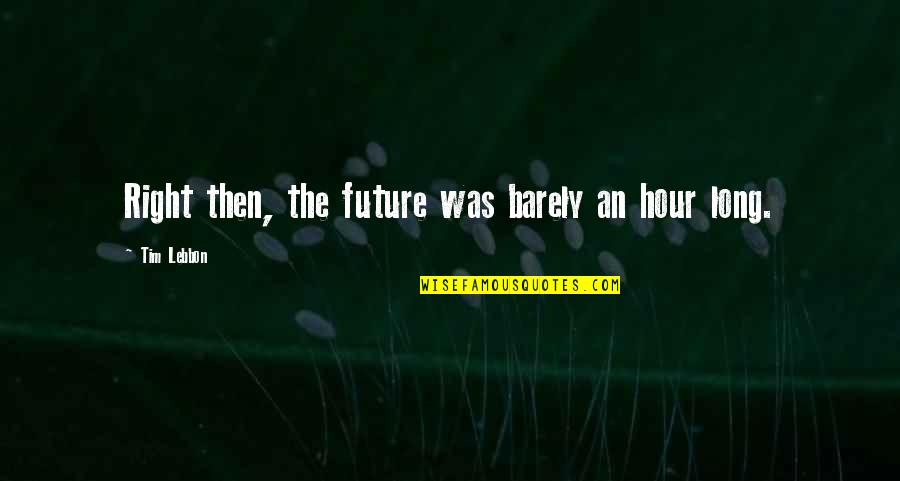 Canteras Definicion Quotes By Tim Lebbon: Right then, the future was barely an hour