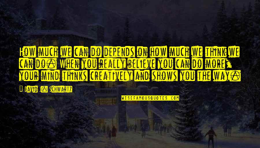 Cantergiani Origins Quotes By David J. Schwartz: How much we can do depends on how Cantergiani Origins Quotes By David J. Schwartz: How much we can do depends on how