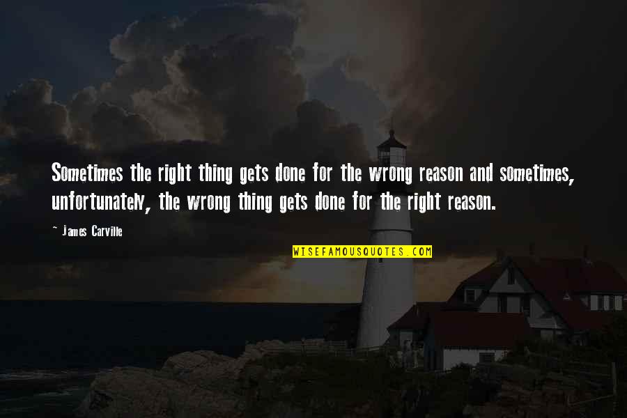 Cantergiani Origins Quotes By James Carville: Sometimes the right thing gets done for the Cantergiani Origins Quotes By James Carville: Sometimes the right thing gets done for the
