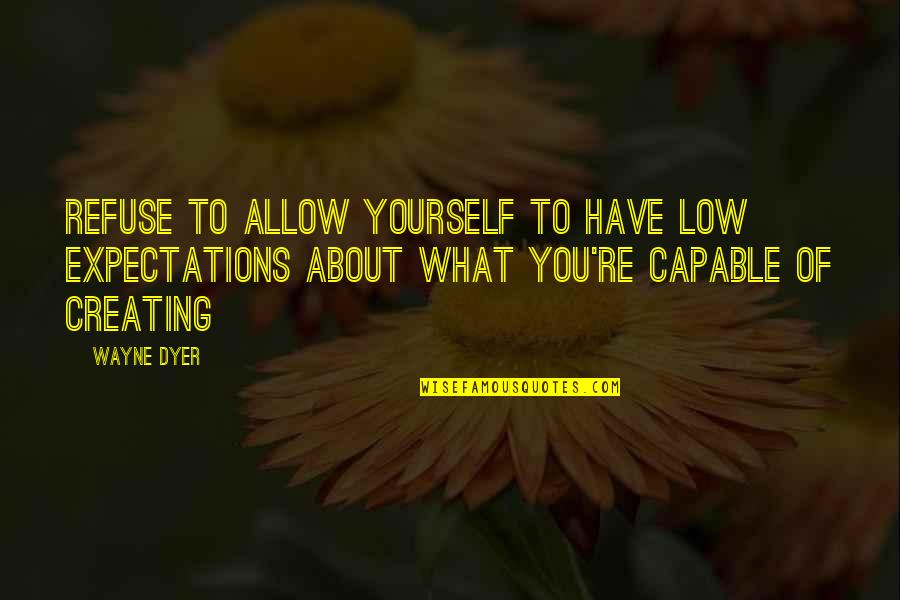 Cantero Lavender Quotes By Wayne Dyer: Refuse to allow yourself to have low expectations Cantero Lavender Quotes By Wayne Dyer: Refuse to allow yourself to have low expectations