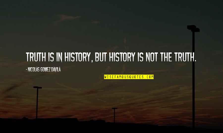 Cantharides Animal Poison Quotes By Nicolas Gomez Davila: Truth is in history, but history is not
