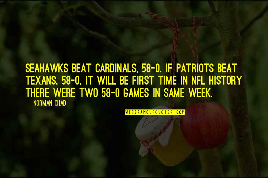 Cantharides Quotes By Norman Chad: Seahawks beat Cardinals, 58-0. If Patriots beat Texans,