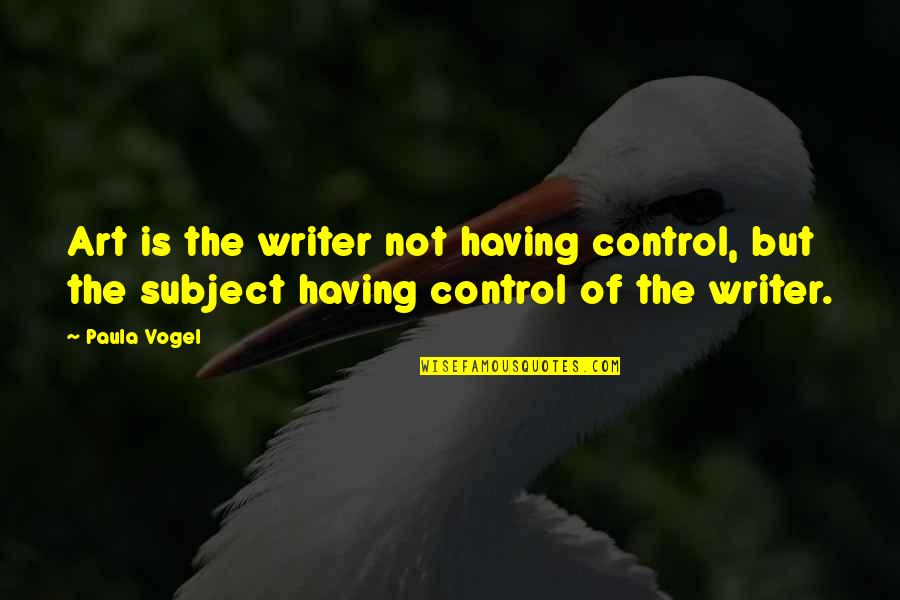 Cantharone Treatment Quotes By Paula Vogel: Art is the writer not having control, but